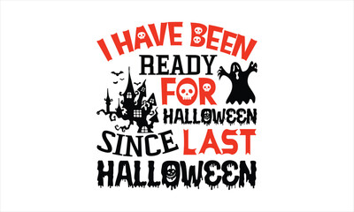 I have been ready for Halloween since last Halloween - Halloween T-shirts design, SVG Files for Cutting, Isolated on white background, Cut Files for poster, banner, prints on bags, Digital Download.