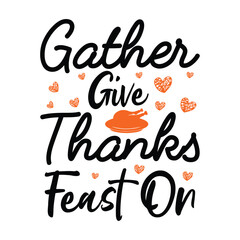 Gather Give Thanks Feast On ,SVG t-shirt design, black SVG cut files, typography custom t-shirt design
