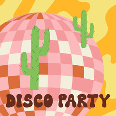 Psychedelic illustration with disco ball, cactuses and groovy lettering disco party. Vector flat illustration in hippie style