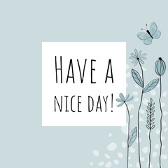 Have a  nice day! - Schriftzug in englischer Sprache - Hab einen schönen Tag! Quadratische Grußkarte mit floralem Design in Hellblau.