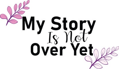 my story is not over yet t shirt design