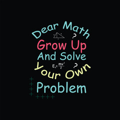 Fototapeta na wymiar dear math grow up and solve your problem t shirt design