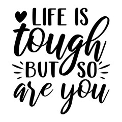 Life Is Tough But So Are You Svg