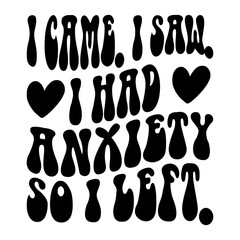 I Came. I Saw. I Had Anxiety So I Left Svg