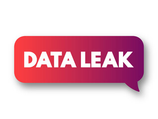 Data Leak - release of sensitive, confidential or protected data to an untrusted environment, text concept background