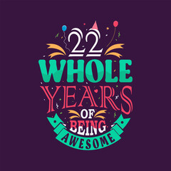 22 whole years of being awesome. 22nd birthday, 22nd anniversary lettering	