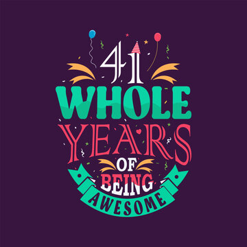 41 whole years of being awesome. 41st birthday, 41st anniversary lettering	