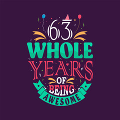 63 whole years of being awesome. 63rd birthday, 63rd anniversary lettering	