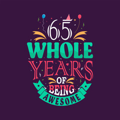 65 whole years of being awesome. 65th birthday, 65th anniversary lettering	