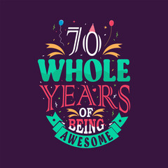 70 whole years of being awesome. 70th birthday, 70th anniversary lettering	