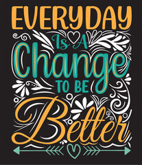 Everyday is a change to be better t shirt design template.Typography graphic Motivational quote Eye catching Tshirt ready for prints, poster.