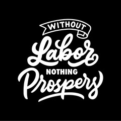 Labor day quote, without labor nothing prospers. Lettering design illustration design.