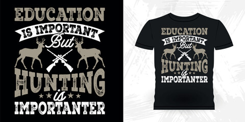 Education Is Important But Hunting Is Importanter 
 Funny Hunters Lover Retro Vintage Deer Hunting T-shirt Design 