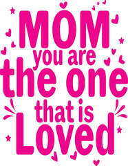 Mom you are the one that is loved 