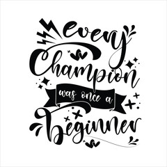 Every champion was once a beginner in typography motivational quotes t-shirt design, Inspirational and Motivational Quotes Vector,  Suitable for Cutting Sticker, Poster, Vinyl, Decals, Card, t-shirt, 