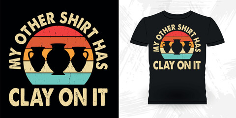 My Other Shirt Has Clay On It Funny Ceramic Artist Retro Vintage Pottery Maker T-shirt Design