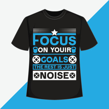 focus on the goals the rest is just noise t shirt design focus on the goals t shirt design focus on the way t shirt design focus on the good t shirt design
