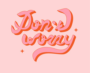 Fototapeta premium Hand written pink lettering don't worry. Retro style, 70s poster. Slogan design for t-shirts, cards, posters. Positive motivational quote. Vector illustration