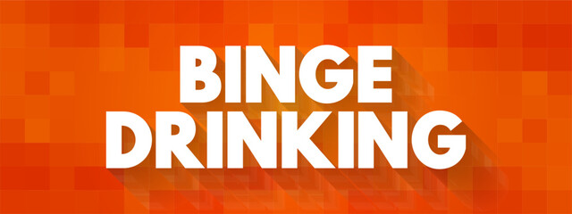 Binge Drinking - the consumption of an excessive amount of alcohol in a short period of time, text concept background