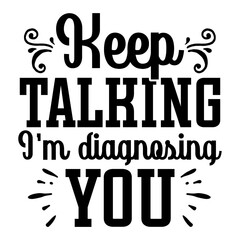 Keep Talking I'm Diagnosing You Svg