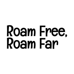 Fototapeta premium roam free roam far typographic quote vector SVG cut file design on white background 