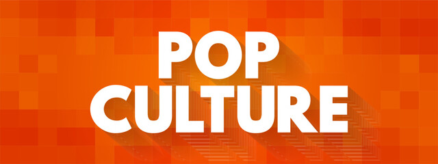 Pop Culture - set of practices, beliefs, artistic output that are prevalent in a society at a given point in time, text concept background