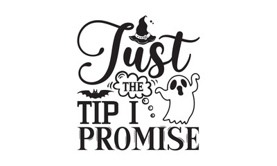 Just The Tip I Promise - Halloween SVG Design, Modern calligraphy, Vector illustration with hand drawn lettering, posters, banners, cards, mugs, Notebooks, white background.