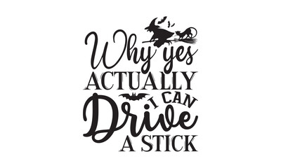 Why Yes Actually I Can Drive A Stick - Halloween SVG Design, Handmade calligraphy vector illustration, For the design of postcards, Cutting Cricut and Silhouette, EPS 10.