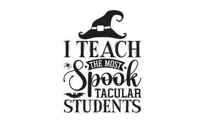 I Teach The Most Spook tacular Students - Halloween SVG Design, Handmade calligraphy vector illustration, For the design of postcards, Cutting Cricut and Silhouette, EPS 10.