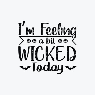 I'm Feeling A Bit Wicked Today. Typography Halloween t-shirt design. Halloween t-shirt design template easy to print for man, women, and children