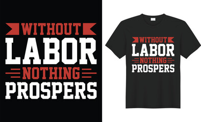 Without labor nothing prospers typography vector t-shirt Design. Perfect for print items and bag, banner, mug, sticker, template. Handwritten vector illustration. Isolated on black background.