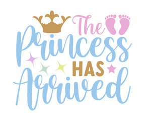 The Princess Has Arrived svg, T-Shirt baby, Cute Baby Sayings SVG, Baby Quote, Newborn baby SVG