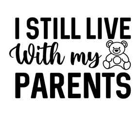  I Still Live With My Parents svg, T-Shirt baby, Cute Baby Sayings SVG, Baby Quote, Newborn baby SVG