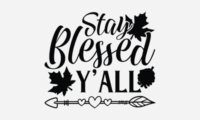 Stay Blessed Y'all - Thanksgiving SVG Design, Handmade calligraphy vector illustration, For the design of postcards, Cutting Cricut and Silhouette, EPS 10.