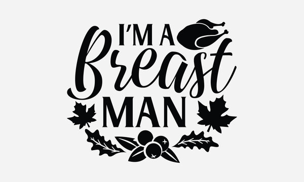 I’m A Breast Man - Thanksgiving T-shirts design, SVG Files for Cutting, For the design of postcards, Cutting Cricut and Silhouette, EPS 10.