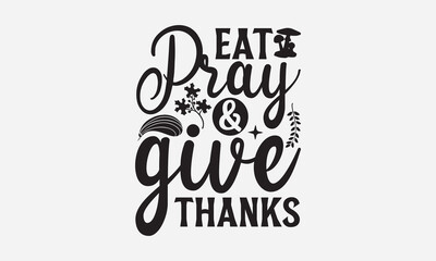 Eat Pray & Give Thanks - Thanksgiving T-shirts design, SVG Files for Cutting, For the design of postcards, Cutting Cricut and Silhouette, EPS 10.