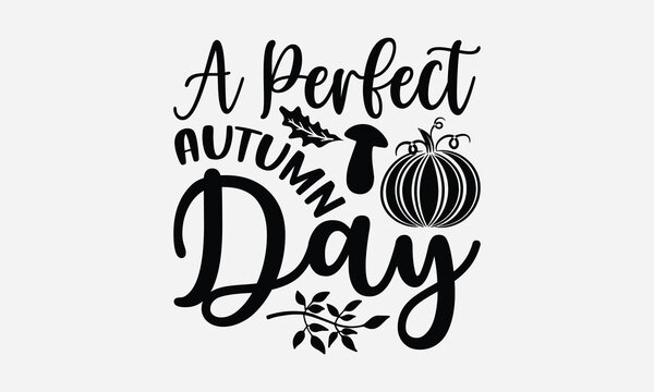 A Perfect Autumn Day - Thanksgiving T-shirts design, SVG Files for Cutting, For the design of postcards, Cutting Cricut and Silhouette, EPS 10.