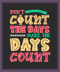 Don't count the days, make the days count-Advanced typography design for tee, t-shirt, mug, sticker print, elegant alphabet modern font, trendy calligraphic minimal typeface, hand-drawn letter