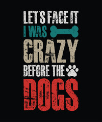 Let's face it I was crazy before the dogs  love quote t-shirt template design vector