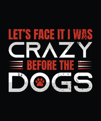 Fototapeta premium Let's face it I was crazy before the dogs love quote t-shirt template design vector