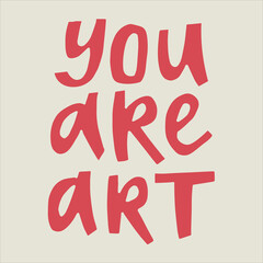 You are art - hand-drawn quote. Creative lettering illustration for posters, cards, etc.