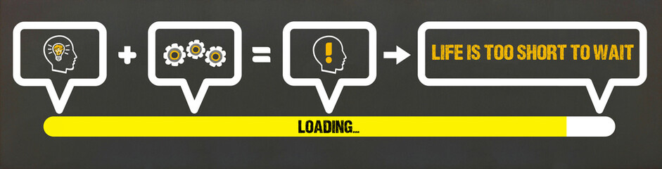 Life is too short to wait	