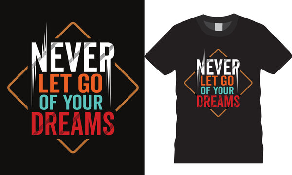 Never Let Go Of Your Dreams typography t-shirt design. modern typography t-shirt design  vector file, t-shirt design prints t-shirt prints, motivational  t-shirt design Quote.
