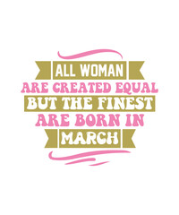 All Woman Are Created Equal But The Finest Are Born In march svg