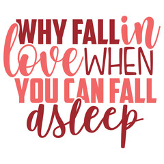 Why Fall In Love When You Can Fall Asleep - Anti Valentine's Day Illustration