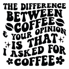 The difference between coffee & your opinion is that i asked for coffee Retro SVG