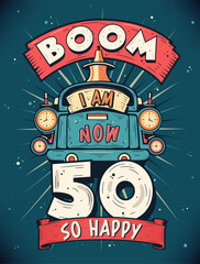 Boom I Am Now 50, So Happy - 50th birthday Gift T-Shirt Design Vector. Retro Vintage 50 Years Birthday Celebration Poster Design.