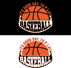 It's good day to play Basketball.  Basketball T-shirt Design.                                                                          