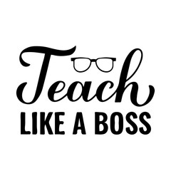 Teach like a boss hand lettering. Teachers Day quote. Vector template for greeting card, typography poster, banner, flyer, shirt, mug, etc.