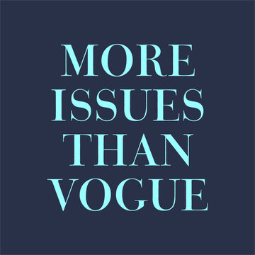 More issues than vogue slogan for t shirt printing, tee graphic design.  